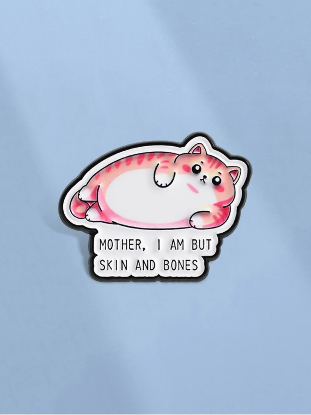 Mother, I Am But Skin and Bones Chubby Cat Enamel Pin – Funny Cute Cat Lapel Pin